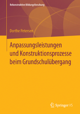 Anpassungsleistungen und Konstruktionsprozesse beim Grundschul&uuml;bergang - Dorthe Petersen
