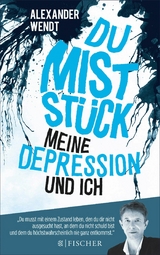 Du Mistst&uuml;ck &ndash; Meine Depression und ich - Alexander Wendt
