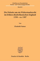 Die Debatte um ein Widerstandsrecht im fr&uuml;hen elisabethanischen England 1558 &ndash; ca. 1587 - Elisabeth Natour