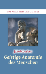Weltbild des Geistes / Geistige Anatomie des Menschen - Jakob Lorber