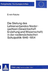 Die Stellung des Lehrerverbandes Niedersachsen (Gewerkschaft Erziehung und Wissenschaft) in der nieders&auml;chsischen Schulpolitik 1946-1954 - Erwin Ratzke