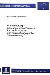 Die Bedeutung philosophischen Denkens f&uuml;r die wirtschafts- und berufsp&auml;dagogische Theoriebildung - Florian Baur-Pantoulier