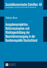 Ausgabenprojektion, Reformszenarien und R&uuml;cklagenbildung der Beamtenversorgung in der Bundesrepublik Deutschland - Tobias Benz