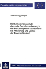 Der Einkommensschutz durch die Sozialversicherung in der Bundesrepublik Deutschland bei Minderung und Verlust der Erwerbsf&auml;higkeit - Winfried Niggemeyer