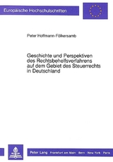 Geschichte und Perspektiven des Rechtsbehelfsverfahrens auf dem Gebiet des Steuerrechts in Deutschland - Peter Hoffmann-F&ouml;lkersamb