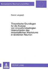 Theoretische Grundlagen f&uuml;r die Analyse von innovationsbedingten Unterschieden des wirtschaftlichen Wachstums in l&auml;ndlichen R&auml;umen - Rainer Langosch