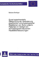 Quasi-experimentelle &Uuml;berpr&uuml;fungen der Ver&auml;nderung psychischer und physiologischer Reaktionen von Acne vulgaris-Patienten im Verlauf von dermatologisch induzierten Hautbildverbesserungen - Barbara Grothgar
