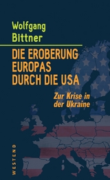 Die Eroberung Europas durch die USA - Wolfgang Bittner