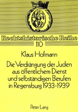 Die Verdr&auml;ngung der Juden aus &ouml;ffentlichem Dienst und selbst&auml;ndigen Berufen in Regensburg 1933-1939 - Klaus Hofmann