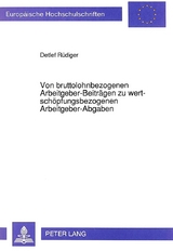 Von bruttolohnbezogenen Arbeitgeber-Beitr&auml;gen zu wertsch&ouml;pfungsbezogenen Arbeitgeber-Abgaben - Detlef R&uuml;diger