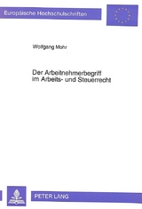 Der Arbeitnehmerbegriff im Arbeits- und Steuerrecht - Wolfgang Mohr
