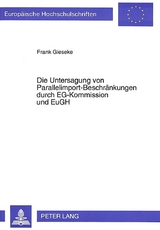 Die Untersagung von Parallelimport-Beschr&auml;nkungen durch EG-Kommission und EuGH - Frank Gieseke