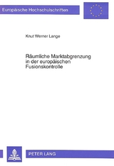 R&auml;umliche Marktabgrenzung in der europ&auml;ischen Fusionskontrolle - Knut Werner Lange