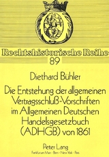 Die Entstehung der allgemeinen Vertragsschlu&szlig;-Vorschriften im Allgemeinen Deutschen Handelsgesetzbuch (ADHGB) von 1861 - Diethard B&uuml;hler