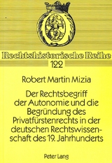 Der Rechtsbegriff der Autonomie und die Begr&uuml;ndung des Privatf&uuml;rstenrechts in der deutschen Rechtswissenschaft des 19. Jahrhunderts - Robert Mizia