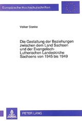 Die Gestaltung der Beziehungen zwischen dem Land Sachsen und der Evangelisch-Lutherischen Landeskirche Sachsens von 1945 bis 1949 - Volker Stanke