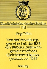 Von der Verwaltungsgemeinschaft des BGB von 1896 zur Zugewinngemeinschaft des Gleichberechtigungsgesetzes von 1957 - J&ouml;rg Offen