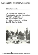 Die soziale und politische Organisation bei den Kalm&uuml;cken (Oiraten) und Prozesse der Akkulturation vom 17. Jahrhundert bis zur Mitte des 19. Jahrhunderts - Dittmar Schorkowitz