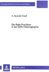 Die Rolle Preu&szlig;ens in der DDR-Historiographie - Alexander Krauss