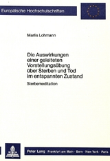 Die Auswirkungen einer geleiteten Vorstellungs&uuml;bung &uuml;ber Sterben und Tod im entspannten Zustand - Marlies Lohmann