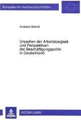 Ursachen der Arbeitslosigkeit und Perspektiven der Besch&auml;ftigungspolitik in Deutschland - Andreas Brandt