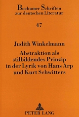 Abstraktion als stilbildendes Prinzip in der Lyrik von Hans Arp und Kurt Schwitters - Judith Winkelmann