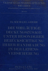Die vorl&auml;ufige Deckungszusage unter besonderer Ber&uuml;cksichtigung ihrer Handhabung in der Lebensversicherung - Michael Grebe
