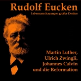 Martin Luther, Ulrich Zwingli, Johannes Calvin und die Reformation - Eucken, Rudolf