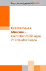 Grenzenloses Museum - Grenz&uuml;berschreitungen im vereinten Europa - Gesa B&uuml;chert, G&uuml;nter Dippold, Harald Ehm, Nina Gorgus, Christina Hahn, Klemens Kruse, Elke Mahler, Franziska Nentwig, Astrid Pellengahr, Kerstin Poehls, Wilhelm Siemen, Wolfgang St&auml;bler