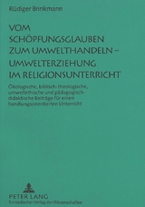Vom Sch&ouml;pfungsglauben zum Umwelthandeln - Umwelterziehung im Religionsunterricht - R&uuml;diger Brinkmann