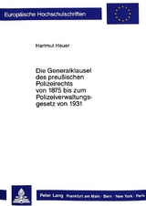 Die Generalklausel des preussischen Polizeirechts von 1875 bis zum Polizeiverwaltungsgesetz von 1931 - Hartmut Heuer