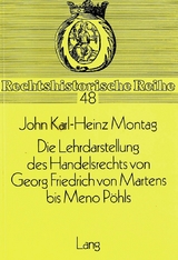 Die Lehrdarstellung des Handelsrechts von Georg Friedrich von Martens bis Meno P&ouml;hls - John Karl-Heinz Montag