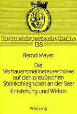 Die Vertrauensm&auml;nneraussch&uuml;sse auf den preu&szlig;ischen Steinkohlegruben an der Saar. Entstehung und Wirken - Bernd Mayer