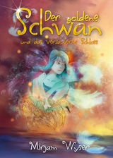 Der goldene Schwan und das verzauberte Schloss - Mirjam Wyser