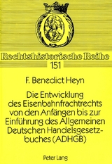 Die Entwicklung des Eisenbahnfrachtrechts von den Anf&auml;ngen bis zur Einf&uuml;hrung des Allgemeinen Deutschen Handelsgesetzbuches (ADHGB) - F. Benedict Heyn