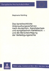 Das kartellrechtliche Untersuchungsverfahren nach deutschem, franz&ouml;sischem und europ&auml;ischem Kartellrecht - und die Ber&uuml;cksichtigung der Verteidigungsrechte - Stephanie Rohlfing