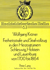 Freiheitsstrafe und Strafvollzug in den Herzogt&uuml;mern Schleswig, Holstein und Lauenburg von 1700 bis 1864 - Wolfgang Kr&ouml;ner