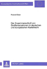 Der Zusammenschlu&szlig; von Gro&szlig;unternehmen im deutschen und europ&auml;ischen Kartellrecht - Roland Elben