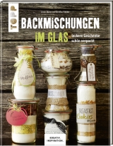 Backmischungen im Glas - Leckere Geschenke schön verpackt - Anne Iburg, Annika Flebbe