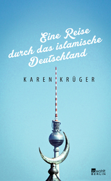 Eine Reise durch das islamische Deutschland - Karen Kr&uuml;ger