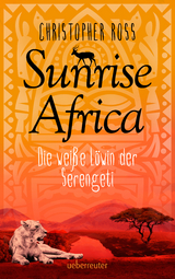 Sunrise Africa - Die wei&szlig;e L&ouml;win der Serengeti (Sunrise Africa, Bd. 1) - Christopher Ross