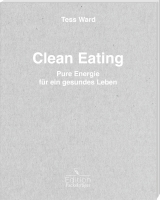 Clean Eating - Pure Energie f&uuml;r ein gesundes Leben - Tess Ward