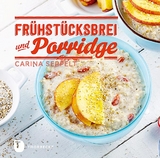 Fr&uuml;hst&uuml;cksbrei & Porridge - Carina Seppelt