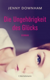 Die Ungeh&ouml;rigkeit des Gl&uuml;cks - Jenny Downham