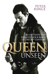 Queen Unseen - My Life with the Greatest Rock Band of the 20th Century: Revised and with Added Material - Peter Hince