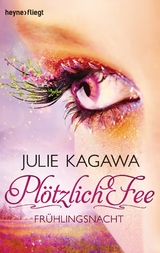 Pl&ouml;tzlich Fee - Fr&uuml;hlingsnacht - Julie Kagawa