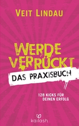 Werde verr&uuml;ckt &ndash; Das Praxisbuch - Veit Lindau