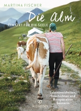 Die Alm - Ein Ort f&uuml;r die Seele - Martina Fischer, Dorothea Steinbacher