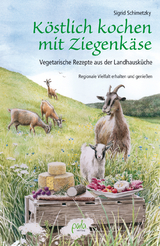 K&ouml;stlich kochen mit Ziegenk&auml;se - Sigrid Schimetzky