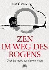 Zen im Weg des Bogens - Kurt &Ouml;sterle